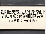 朝阳区劳务员技能资格证书详细介绍分析(朝阳区劳务员资格证书分析)
