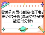 塔城劳务员技能资格证书详细介绍分析(塔城劳务员技能证书分析)