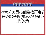 榆林劳务员技能资格证书详细介绍分析(榆林劳务员证书分析)