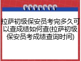 拉萨初级保安员考完多久可以查成绩如何查(拉萨初级保安员考成绩查询时间)
