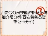 西安劳务员技能资格证书详细介绍分析(西安劳务员资格证书分析)