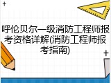 呼伦贝尔一级消防工程师报考资格详解(消防工程师报考指南)