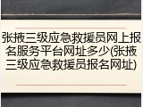 张掖三级应急救援员网上报名服务平台网址多少(张掖三级应急救援员报名网址)