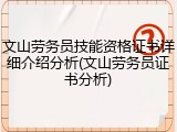 文山劳务员技能资格证书详细介绍分析(文山劳务员证书分析)