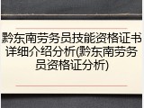 黔东南劳务员技能资格证书详细介绍分析(黔东南劳务员资格证分析)