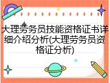 大理劳务员技能资格证书详细介绍分析(大理劳务员资格证分析)