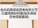 包头初级保安员考完多久可以查成绩如何查(包头保安员考成绩查询)
