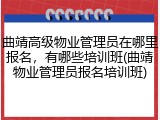 曲靖高级物业管理员在哪里报名,有哪些培训班(曲靖物业管理员报名培训班)