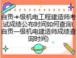 自贡一级机电工程建造师考试成绩公布时间如何查询(自贡一级机电建造师成绩查询时间)