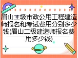 眉山二级市政公用工程建造师报名和考试费用分别多少钱(眉山二级建造师报名费用多少钱)