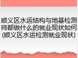 顺义区水运结构与地基检测师都做什么的就业现状如何(顺义区水运检测就业现状)