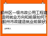 蓟州区一级市政公用工程建造师就业方向和前景如何?(蓟州市政建造就业前景好)