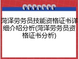 菏泽劳务员技能资格证书详细介绍分析(菏泽劳务员资格证书分析)