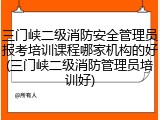 三门峡二级消防安全管理员报考培训课程哪家机构的好(三门峡二级消防管理员培训好)