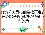 潍坊劳务员技能资格证书详细介绍分析(潍坊劳务员证书分析)