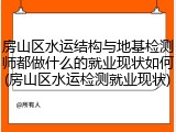 房山区水运结构与地基检测师都做什么的就业现状如何(房山区水运检测就业现状)