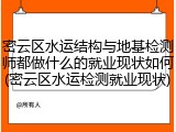 密云区水运结构与地基检测师都做什么的就业现状如何(密云区水运检测就业现状)