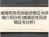 威海劳务员技能资格证书详细介绍分析(威海劳务员资格证书分析)