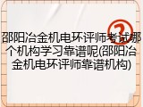 邵阳冶金机电环评师考试哪个机构学习靠谱呢(邵阳冶金机电环评师靠谱机构)