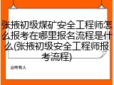 张掖初级煤矿安全工程师怎么报考在哪里报名流程是什么(张掖初级安全工程师报考流程)