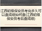 江西初级保安员考完多久可以查成绩如何查(江西初级保安员考后查成绩)