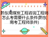 黔东南煤炭工程咨询工程师怎么考需要什么条件(黔东南考工程师条件)