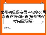 泉州初级保安员考完多久可以查成绩如何查(泉州初保考完查成绩)
