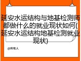 延安水运结构与地基检测师都做什么的就业现状如何(延安水运结构地基检测就业现状)