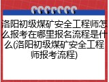 洛阳初级煤矿安全工程师怎么报考在哪里报名流程是什么(洛阳初级煤矿安全工程师报考流程)