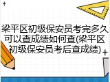 梁平区初级保安员考完多久可以查成绩如何查(梁平区初级保安员考后查成绩)