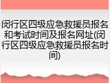 闵行区四级应急救援员报名和考试时间及报名网址(闵行区四级应急救援员报名时间)