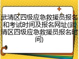 武清区四级应急救援员报名和考试时间及报名网址(武清区四级应急救援员报名时间)