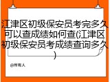 江津区初级保安员考完多久可以查成绩如何查(江津区初级保安员考成绩查询多久)