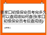 张家口初级保安员考完多久可以查成绩如何查(张家口初级保安员考后查成绩)