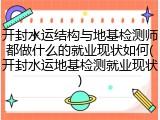 开封水运结构与地基检测师都做什么的就业现状如何(开封水运地基检测就业现状)