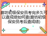 廊坊初级保安员考完多久可以查成绩如何查(廊坊初级保安员考后查成绩)