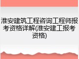 淮安建筑工程咨询工程师报考资格详解(淮安建工报考资格)