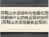 双鸭山水运结构与地基检测师都做什么的就业现状如何(双鸭山水运地基就业现状)