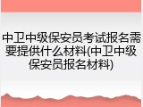 中卫中级保安员考试报名需要提供什么材料(中卫中级保安员报名材料)