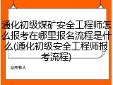 通化初级煤矿安全工程师怎么报考在哪里报名流程是什么(通化初级安全工程师报考流程)