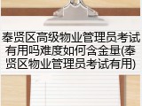 奉贤区高级物业管理员考试有用吗难度如何含金量(奉贤区物业管理员考试有用)