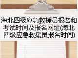 海北四级应急救援员报名和考试时间及报名网址(海北四级应急救援员报名时间)