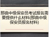 那曲中级保安员考试报名需要提供什么材料(那曲中级保安员报名材料)
