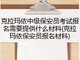 克拉玛依中级保安员考试报名需要提供什么材料(克拉玛依保安员报名材料)