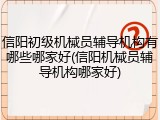 信阳初级机械员辅导机构有哪些哪家好(信阳机械员辅导机构哪家好)