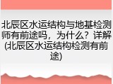 北辰区水运结构与地基检测师有前途吗，为什么？详解(北辰区水运结构检测有前途)