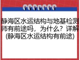 静海区水运结构与地基检测师有前途吗,为什么?详解(静海区水运结构有前途)