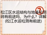 松江区水运结构与地基检测师有前途吗,为什么?详解(松江水运检测有前途)