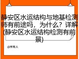 静安区水运结构与地基检测师有前途吗,为什么?详解(静安区水运结构检测有前景)