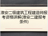 淮安二级建筑工程建造师报考资格详解(淮安二建报考条件)